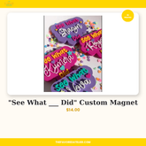 "See What ___ Did" Custom Magnet